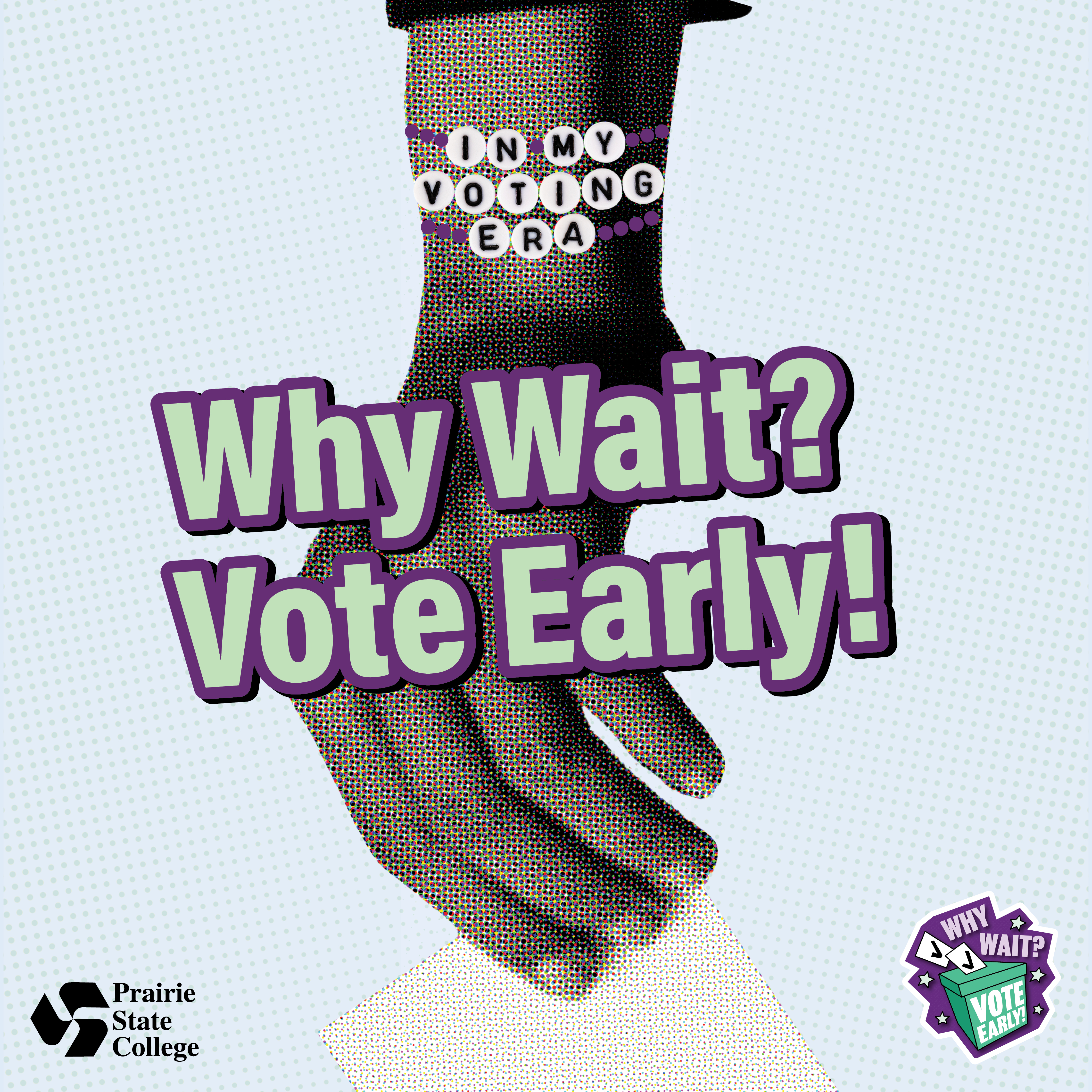 image of a hand with a folded ballot reaching downward, and words that read 'Why wait? Vote early?' The student is also reading a beaded bracelet with letter beads that read, 'in my voting eara'.