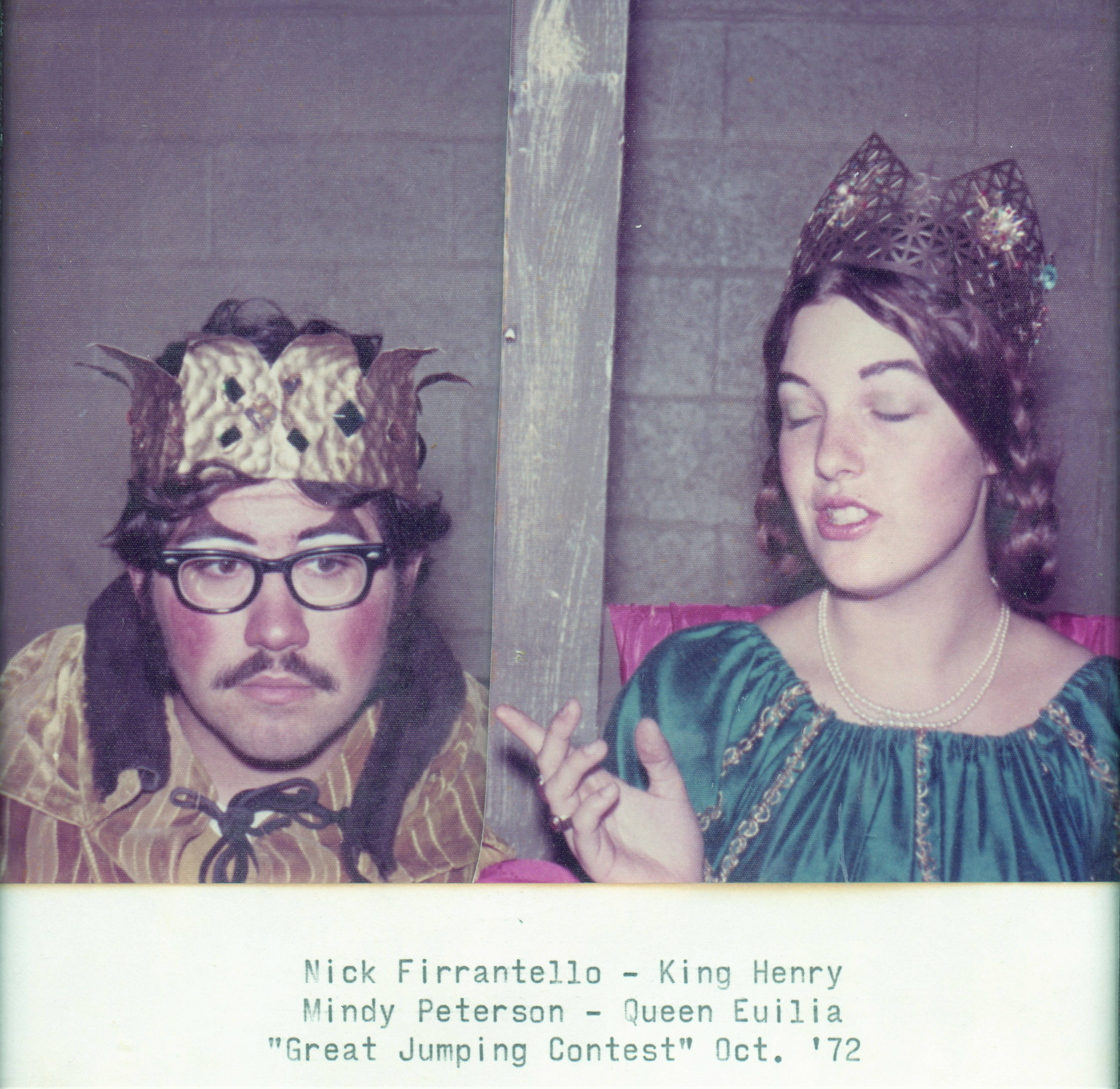 This is an image of two students dressed up in costumes as royalty for a play. The bottom of the picture reads, 'Nick Firrantello - King Henry, Mindy Peterson - Queen Euilia, 'Great Jumping Contest' Oct. 1972 